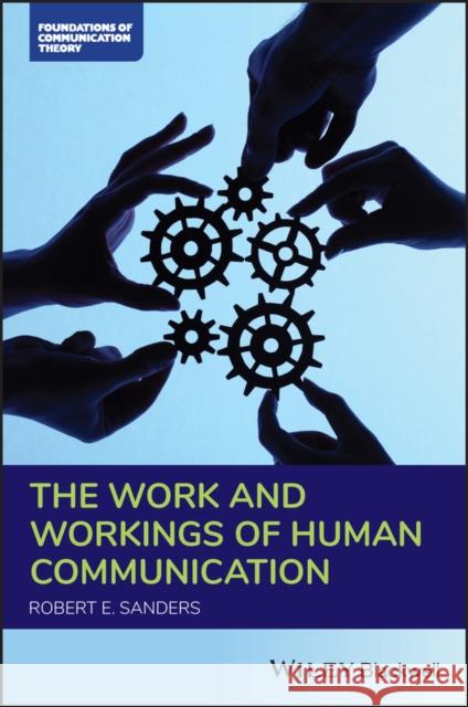 The Work and Workings of Human Communication Robert E. Sanders 9781119706489 Wiley-Blackwell