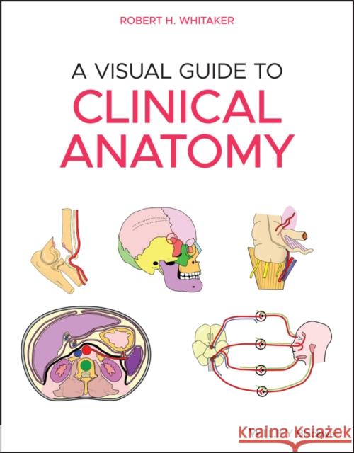 A Visual Guide to Clinical Anatomy Robert H. Whitaker 9781119708100