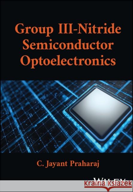 Group III-Nitride Semiconductor Optoelectronics Choudhury J. Praharaj 9781119708636