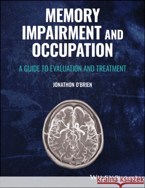 Memory Impairment and Occupation: A Guide to Evalu ation and Treatment  9781119708865 