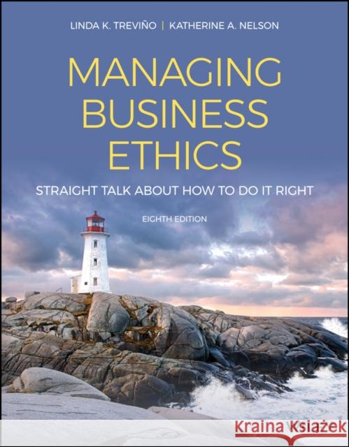 Managing Business Ethics: Straight Talk about How to Do It Right Linda K. Trevino Katherine A. Nelson 9781119711001