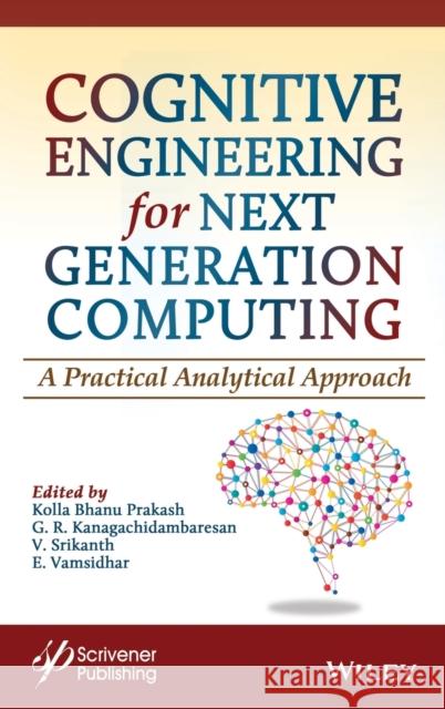 Cognitive Engineering for Next Generation Computing: A Practical Analytical Approach Prakash, Kolla Bhanu 9781119711087 