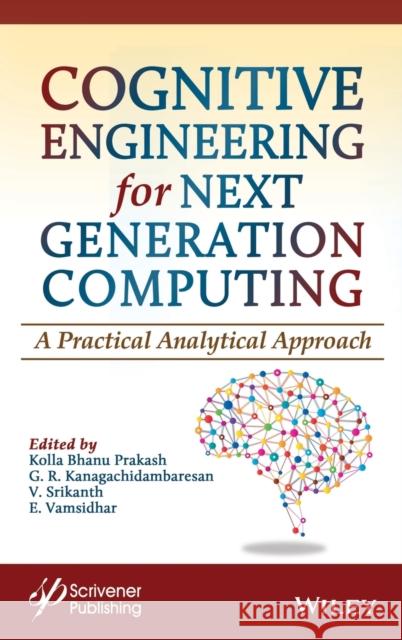 Cognitive Engineering for Next Generation Computing: A Practical Analytical Approach Prakash, Kolla Bhanu 9781119711087