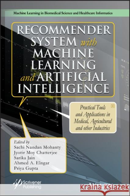 Recommender System with Machine Learning and Artificial Intelligence: Practical Tools and Applications in Medical, Agricultural and Other Industries Sachi Nandan Mohanty Ahmed Elngar Sarika Jain 9781119711575 Wiley-Scrivener