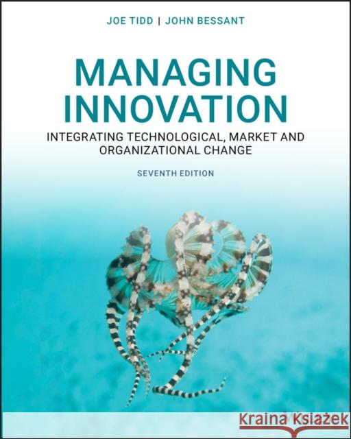 Managing Innovation: Integrating Technological, Market and Organizational Change Joe Tidd John R. Bessant  9781119713302