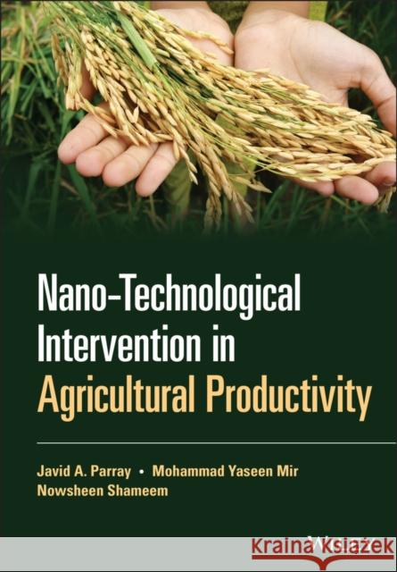 Nano-Technological Intervention in Agricultural Productivity Javid A. Parray Mohammad Yasee Nowsheen Shameem 9781119714859 Wiley