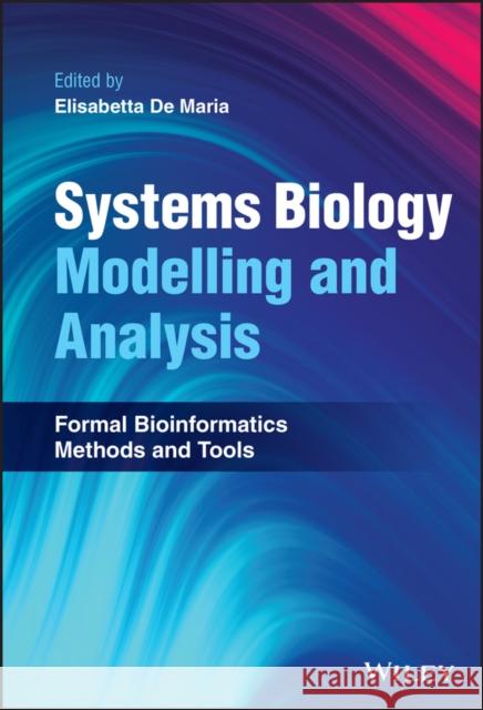 Systems Biology Modelling and Analysis: Formal Bioinformatics Methods and Tools de Maria, Elisabetta 9781119716532
