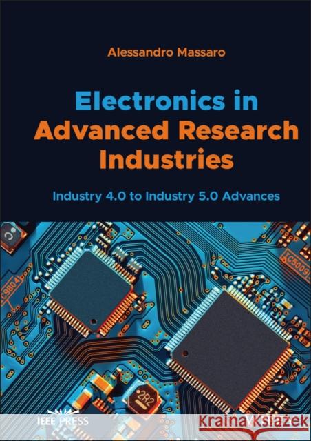 Electronics in Advanced Research Industries: Industry 4.0 to Industry 5.0 Advances Alessandro Massaro 9781119716877 Wiley