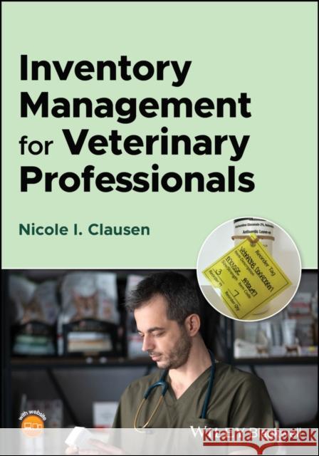 Inventory Management for Veterinary Professionals Nicole I. (Veterinary Care Logistics) Clausen 9781119717928 John Wiley and Sons Ltd