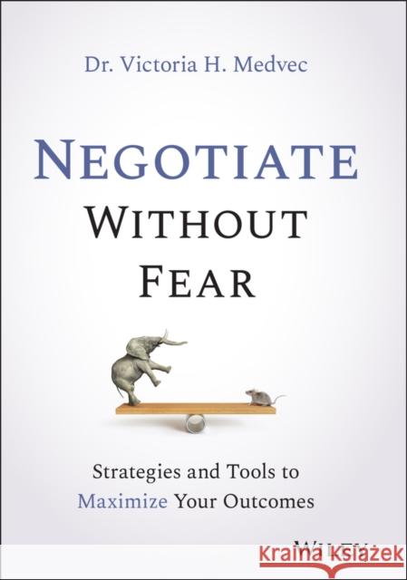 Negotiate Without Fear: Strategies and Tools to Maximize Your Outcomes Victoria Medvec 9781119719090 John Wiley & Sons Inc