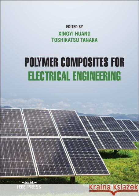 Polymer Composites for Electrical Engineering Xingyi Huang Toshikatsu Tanaka 9781119719601