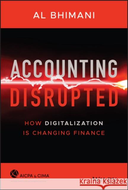 Accounting Disrupted: How Digitalization Is Changing Finance Bhimani, Al 9781119720065 Wiley