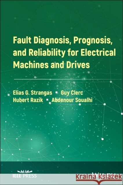Fault Diagnosis, Prognosis, and Reliability for Electrical Machines and Drives Elias G. Strangas Guy Clerc Hubert Razik 9781119722755 Wiley