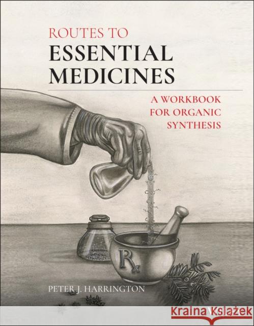 Routes to Essential Medicines: A Workbook for Organic Synthesis Peter J. Harrington 9781119722861 Wiley