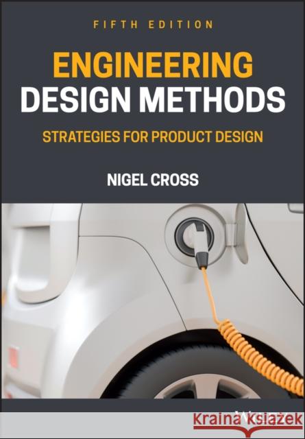 Engineering Design Methods: Strategies for Product Design Cross, Nigel 9781119724377 John Wiley & Sons Inc