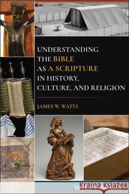 Understanding the Bible as a Scripture in History, Culture, and Religion James W. Watts 9781119730378 Wiley-Blackwell