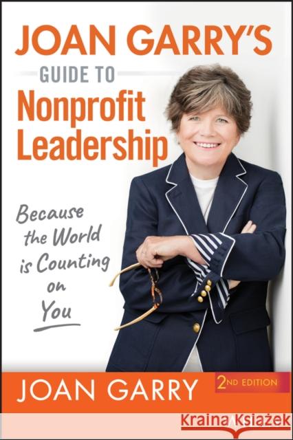 Joan Garry's Guide to Nonprofit Leadership: Because the World Is Counting on You Garry, Joan 9781119730484 Wiley