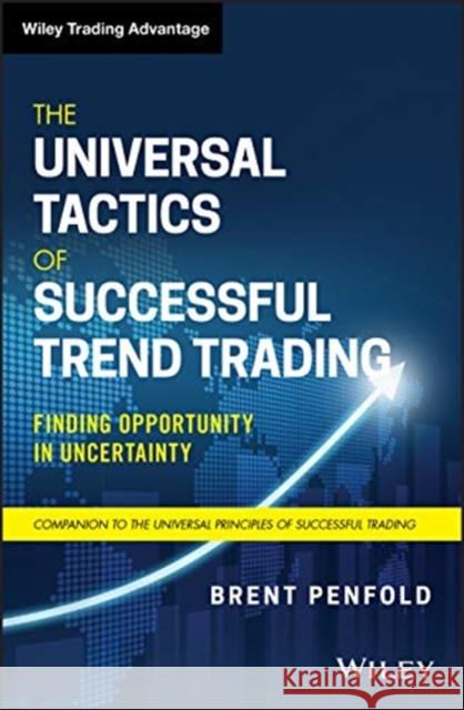 The Universal Tactics of Successful Trend Trading: Finding Opportunity in Uncertainty Brent Penfold 9781119734512 John Wiley & Sons Inc