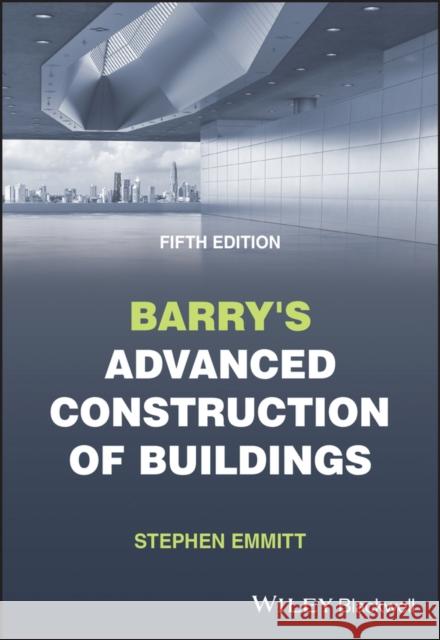 Barry's Advanced Construction of Buildings Stephen Emmitt 9781119734888