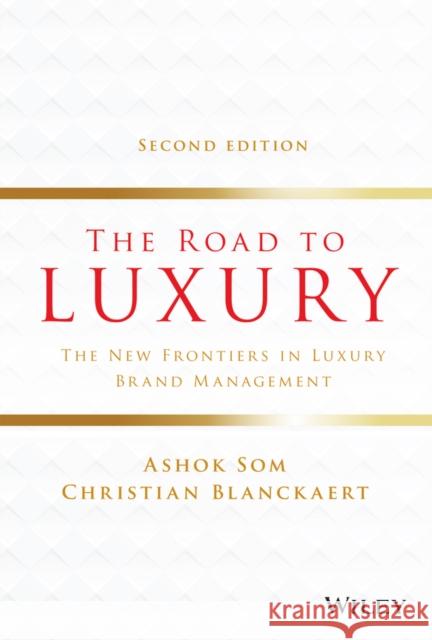 The Road to Luxury: The New Frontiers in Luxury Brand Management Ashok Som Christian Blanckaert 9781119741312 Wiley