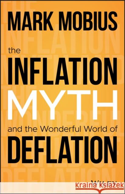 The Inflation Myth and the Wonderful World of Deflation Mark Mobius 9781119741428 John Wiley & Sons Inc