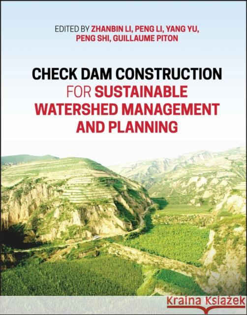 Check Dam Construction for Sustainable Watershed Management and Planning Li, Zhanbin 9781119742401 Wiley
