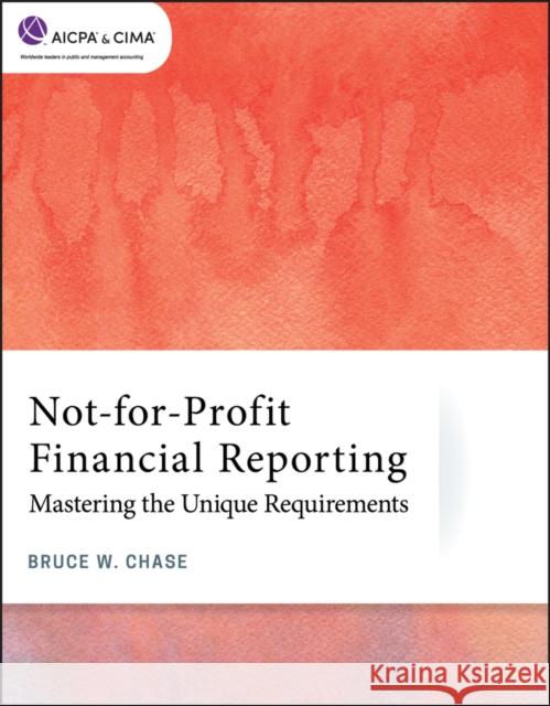 Not-For-Profit Financial Reporting: Mastering the Unique Requirements Chase, Bruce W. 9781119744092 Wiley
