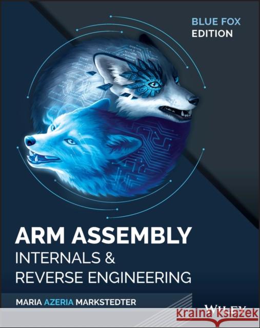 Blue Fox: Arm Assembly Internals and Reverse Engineering Maria Markstedter 9781119745303 Wiley