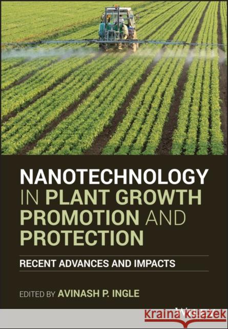 Nanotechnology in Plant Growth Promotion and Protection: Recent Advances and Impacts Ingle, Avinash P. 9781119745853