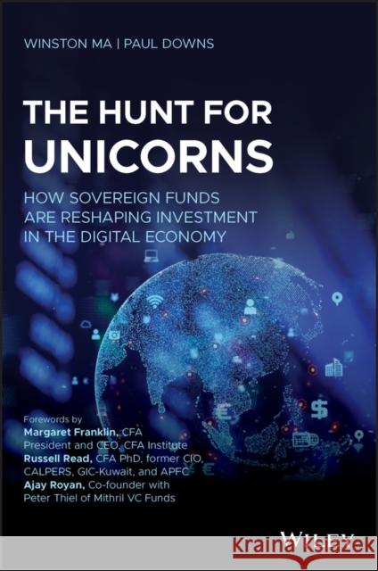 The Hunt for Unicorns: How Sovereign Funds Are Reshaping Investment in the Digital Economy Winston Ma Paul Downs 9781119746607 Wiley