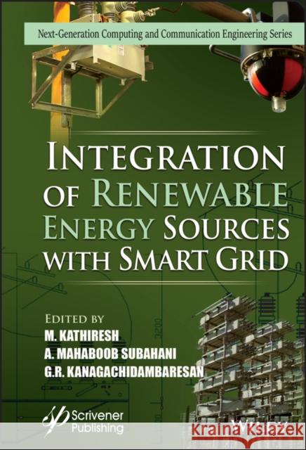 Integration of Renewable Energy Sources with Smart Grid M. Kathiresh A. Mahaboob Subahani G. R. Kanagachidambaresan 9781119750420