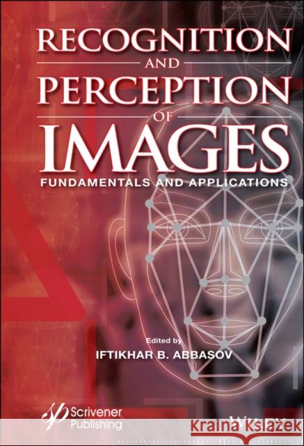 Recognition and Perception of Images: Fundamentals and Applications Abbasov, Iftikhar B. 9781119750550