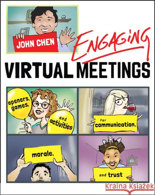 Engaging Virtual Meetings: Openers, Games, and Activities for Communication, Morale, and Trust Chen, John 9781119750888