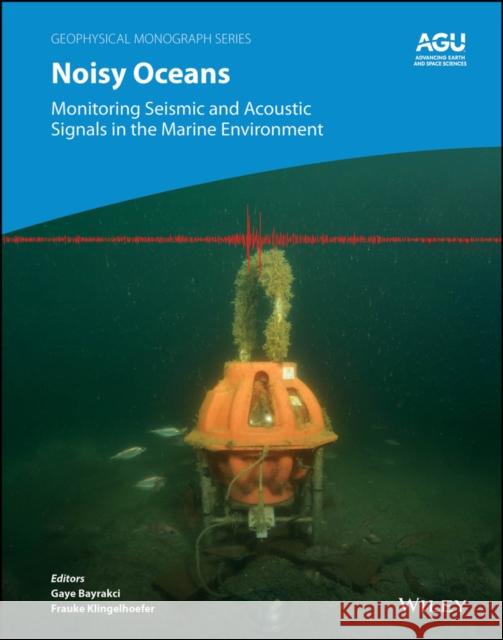 Noisy Oceans: Monitoring Seismic and Acoustic Signals in the Marine Environment Bayrakci 9781119750895 John Wiley & Sons Inc