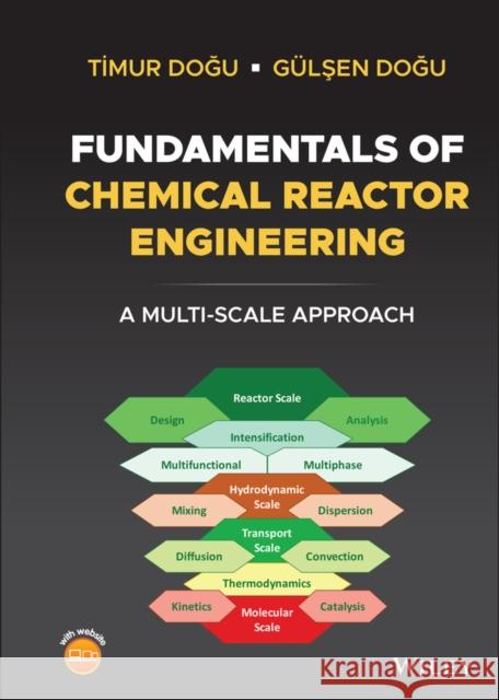 Fundamentals of Chemical Reactor Engineering: A Multi-Scale Approach Timur Dogu Gulsen Dogu 9781119755890 Wiley