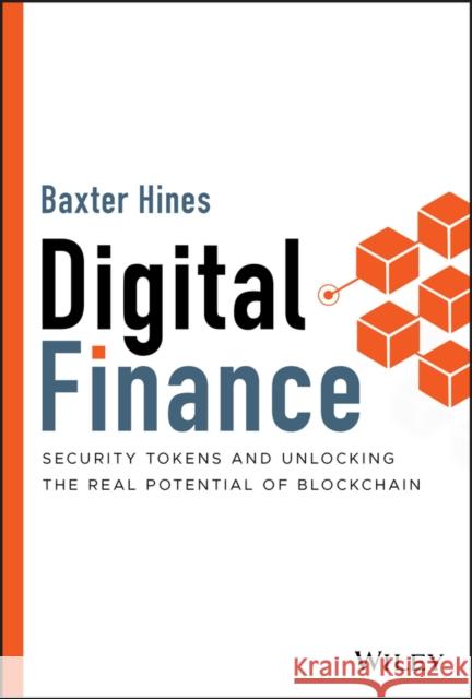 Digital Finance: Security Tokens and Unlocking the Real Potential of Blockchain Baxter Hines 9781119756309 Wiley