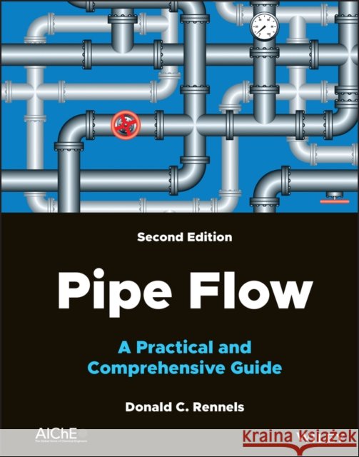 Pipe Flow: A Practical and Comprehensive Guide Donald C. (General Electric Company) Rennels 9781119756439