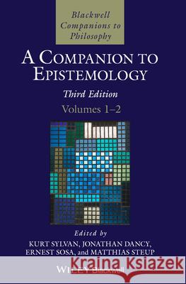 A Companion to Epistemology, 2 Volume Set Kurt Sylvan Jonathan Dancy Ernest Sosa 9781119757795