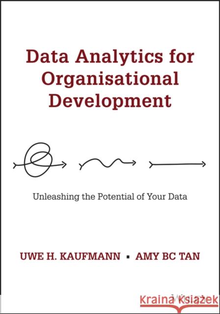 Data Analytics for Organisational Development: Unleashing the Potential of Your Data Uwe H. Kaufmann Amy B. Tan 9781119758334 Wiley