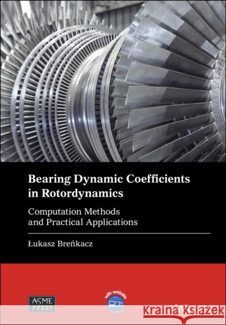 Bearing Dynamic Coefficients in Rotordynamics: Computation Methods and Practical Applications Lukasz Brenkacz 9781119759263 Wiley-Asme Press Series