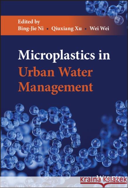 Microplastics in Urban Water Management Bing-Jie Ni Qiuxiang Xu Wei Wei 9781119759348 Wiley