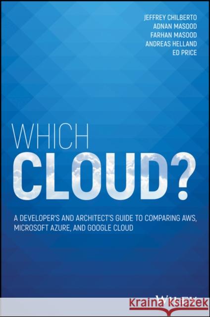 Which Cloud?: A Developer's and Architect's Guide to Comparing AWS, Microsoft Azure, and Google Cloud Jeffrey Chilberto 9781119760115 Wiley