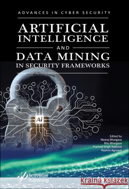 Artificial Intelligence and Data Mining Approaches in Security Frameworks Bhargava, Neeraj 9781119760405