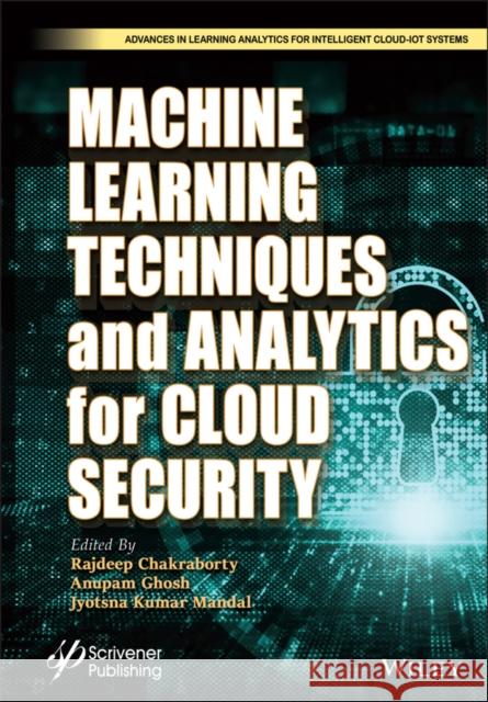 Machine Learning Techniques and Analytics for Cloud Security Rajdeep Chakraborty Anupam Ghosh Jyotsna Kumar Mandal 9781119762256