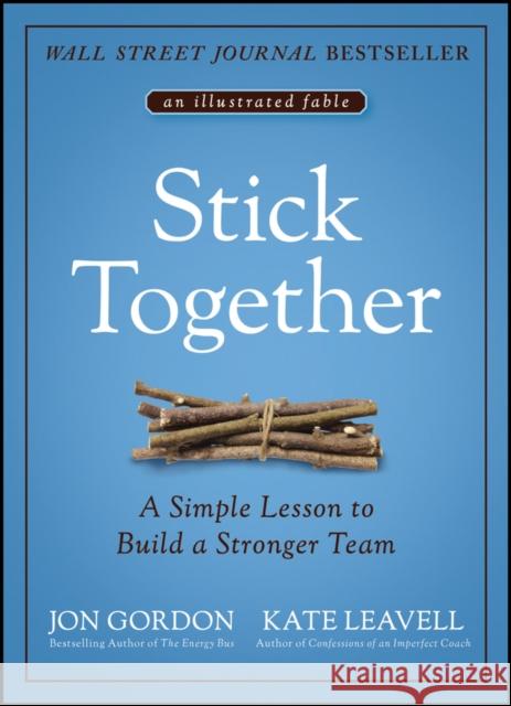 Stick Together: A Simple Lesson to Build a Stronger Team Jon Gordon Kate Leavell 9781119762607