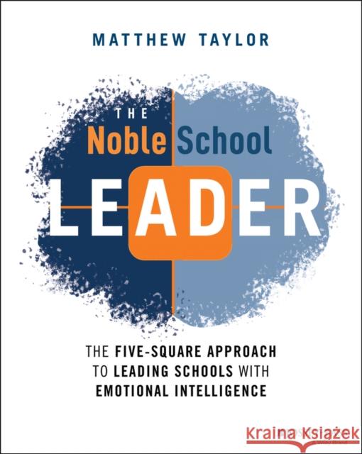 The Noble School Leader: The Five-Square Approach to Leading Schools with Emotional Intelligence Matthew Taylor 9781119762874