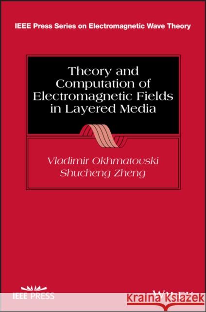 Theory and Computation of Electromagnetic Fields in Layered Media Okhmatovski, Vladimir 9781119763192 John Wiley & Sons Inc