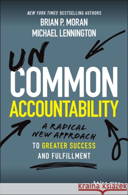 Uncommon Accountability: A Radical New Approach to Greater Success and Fulfillment Moran, Brian P. 9781119764922