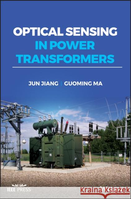Optical Sensing in Power Transformers Junfeng Jiang Guoming Ma 9781119765288
