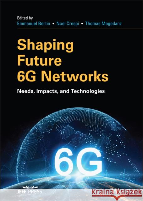 Shaping Future 6g Networks: Needs, Impacts, and Technologies Bertin, Emmanuel 9781119765516